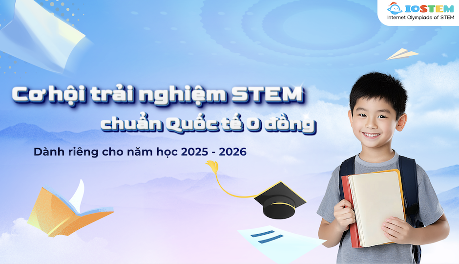 Cơ hội trải nghiệm STEM chuẩn Quốc tế 0 đồng dành riêng cho năm học 2025 - 2026