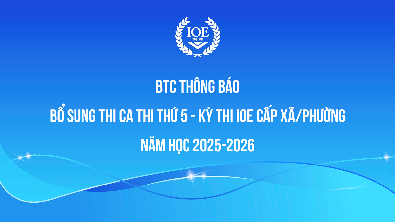 BTC thông báo: Bổ sung thi ca thi thứ 5 - Kỳ thi IOE cấp xã/phường năm học 2025-2026